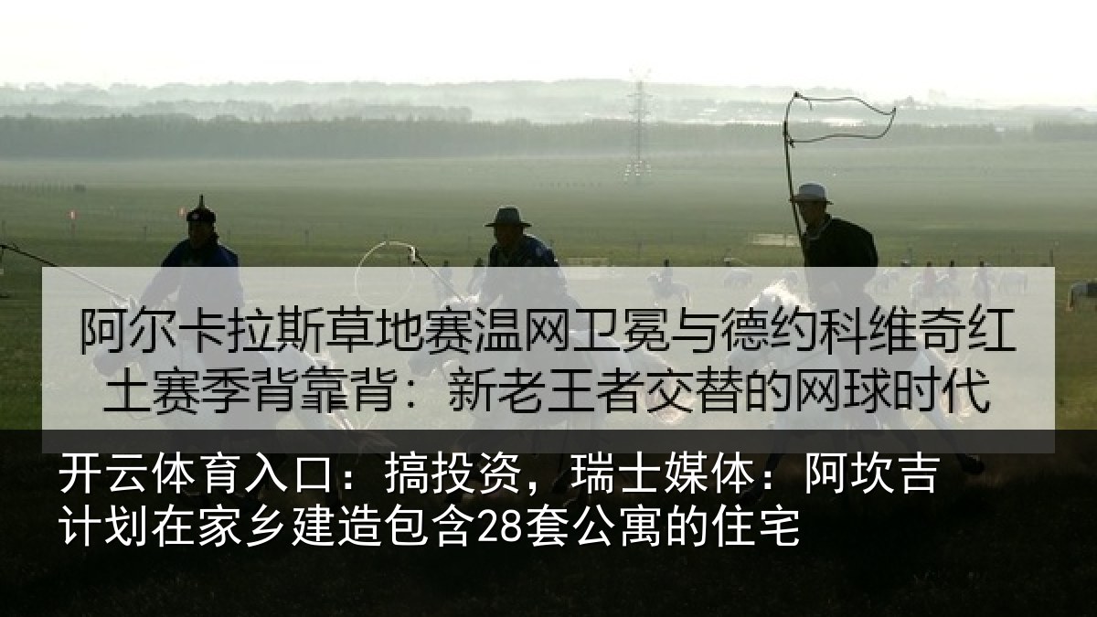 开云体育入口：搞投相关情况计划相关情况公寓的住宅